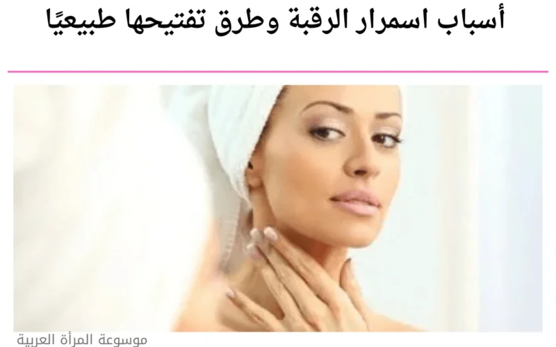 أسباب اسمرار الرقبة وطرق تفتيحها طبيعيًا