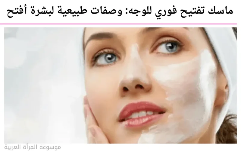 ماسك تفتيح فوري للوجه: وصفات طبيعية لبشرة أفتح